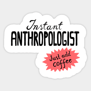 Instant Anthropologist (just add coffee) Sticker